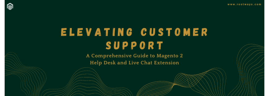 Elevating Customer Support: A Comprehensive Guide to Magento 2 Help Desk and Live Chat Extension