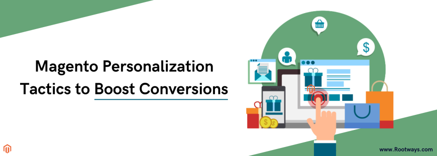 Magento Personalization Tactics to Boost Conversions