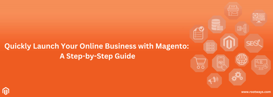 Quickly Launch Your Online Business with Magento: A Step-by-Step Guide