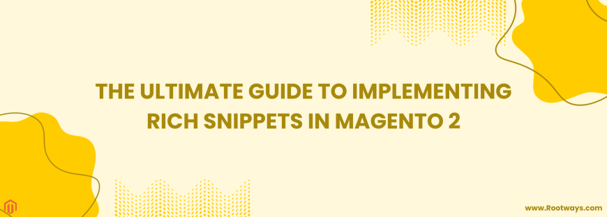 The Ultimate Guide to Implementing Rich Snippets in Magento 2