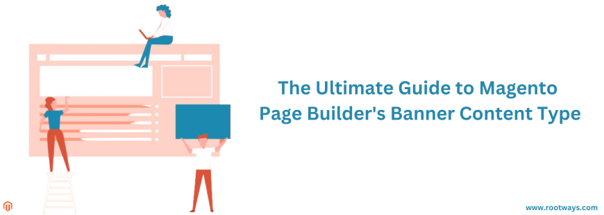 The Ultimate Guide to Magento Page Builder's Banner Content Type