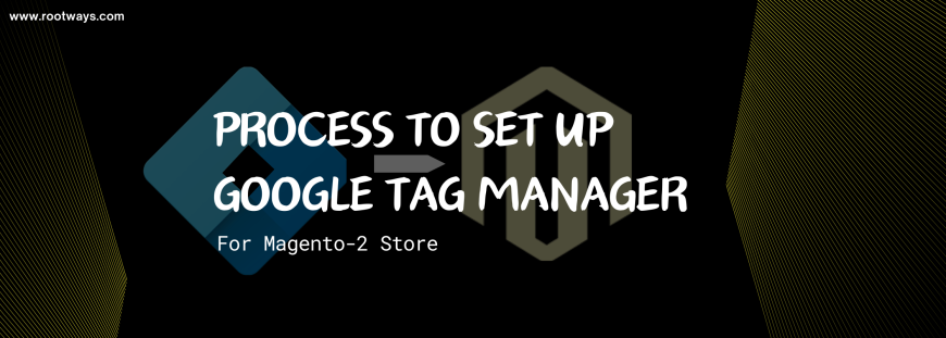 Process To Setup Google Tag Manager in Magento 2 Store or Adobe Commerce Cloud